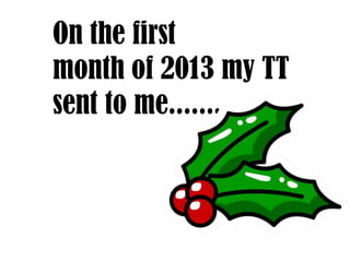 On the first
month of 2013 my TT
sent to me.......

 