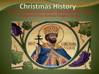 Emperor Constantine made Christianity the official
religion of the Roman Empire in 339.
 