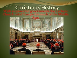With no powerful governments the Catholic
Church ruled Europe for much of the Middle
Ages
 