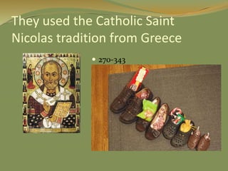 They used the Catholic Saint
Nicolas tradition from Greece
 270-343
 