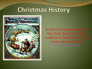 In the USA, Clemet Moore of
New York, found the Dutch
tradition of Saint Nicolas, and
wrote a poem about it.
1912 NIght before Christmas.docx
 