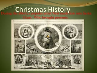 During the 1860’s, a popular artist Nast made him into Santa
Claus. Who brought presents .
 