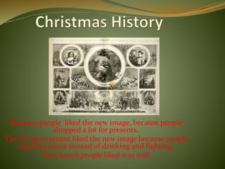 Business people liked the new image, because people
shopped a lot for presents.
The US government liked the new image because people
stayed at home instead of drinking and fighting.
The Church people liked it as well.
 