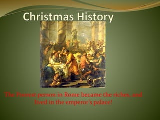 The Poorest person in Rome became the riches, and
lived in the emperor’s palace!
 