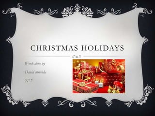 CHRISTMAS HOLIDAYS
Work done by
David almeida
Nº 7

 