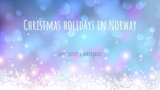Christmas holidays in Norway
IRENE FORTUNY & MARTA BRAVO
 