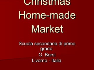 Christmas Home-made Market Scuola secondaria di primo grado  G. Borsi Livorno - Italia   