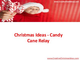 www.CreativeYouthIdeas.com 
Christmas Ideas - Candy 
Cane Relay 
www.CreativeChristmasIdeas.com 
 