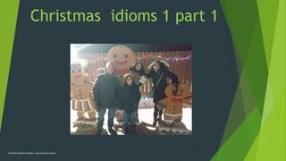 Christmas idioms 1 part 1
Photo© by Blaine Roberts. Used with permission
 
