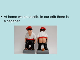 • At home we put a crib. In our crib there is
  a caganer
 