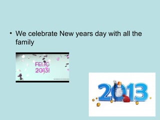• We celebrate New years day with all the
  family
 