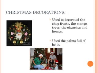 CHRISTMAS DECORATIONS: Used to decorated the shop fronts, the mango trees, the churches and homes. Used the palms full of bells. 