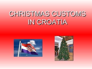 CHRISTMAS CUSTOMS
    IN CROATIA
 