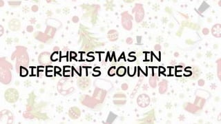 CHRISTMAS IN
DIFERENTS COUNTRIES
 