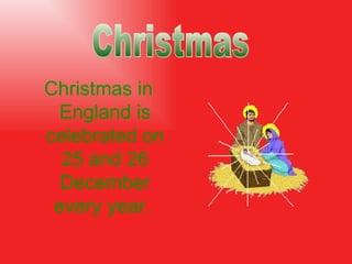 Christmas in England is celebrate d  on 25 and 26 December every year.   Christmas 