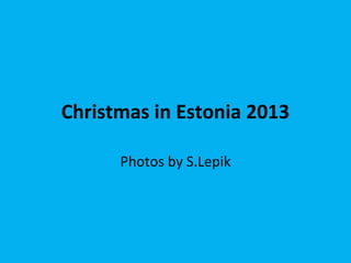 Christmas in Estonia 2013
Photos by S.Lepik

 