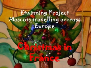 Etwinning Project
Mascots travelling accross
Europe

Christmas in
France

 