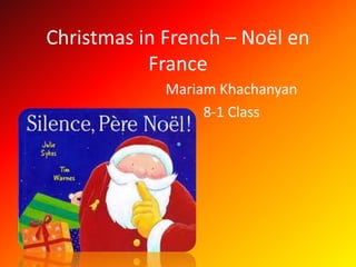 Christmas in French – Noël en
France
Mariam Khachanyan
8-1 Class
 