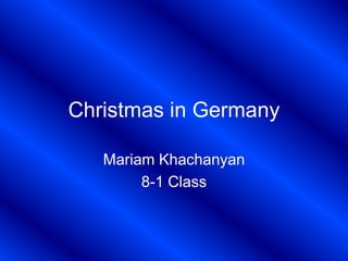 Christmas in Germany
Mariam Khachanyan
8-1 Class
 