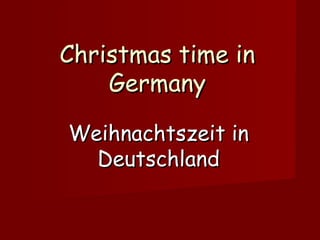 Christmas time in
Germany
Weihnachtszeit in
Deutschland

 