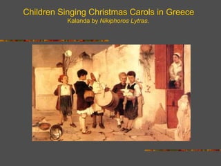 Children Singing Christmas Carols in Greece
Kalanda by Nikiphoros Lytras.

 