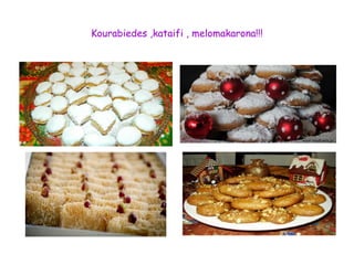 Kourabiedes ,kataifi , melomakarona!!! 
 