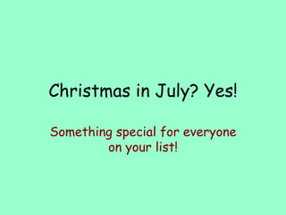 Christmas in July? Yes! Something special for everyone on your list! 