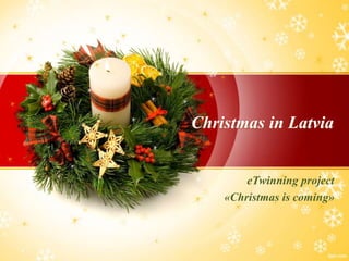 Christmas in Latvia 
eTwinning project 
«Christmas is coming» 
 
