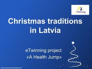 Christmas traditions
in Latvia
eTwinning project
«A Health Jump»
 