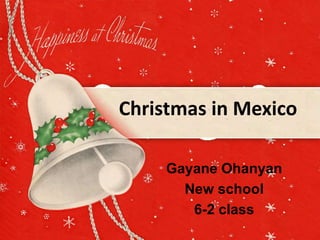 Christmas in Mexico
Gayane Ohanyan
New school
6-2 class
 