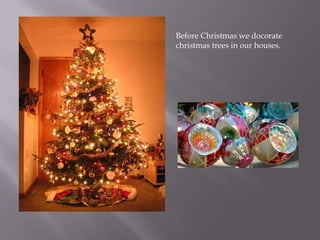 BeforeChristmas we docoratechristmastreesinourhouses.