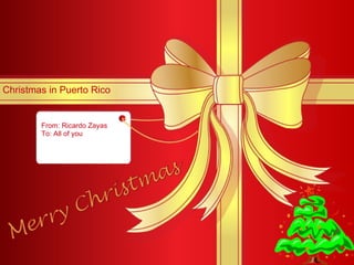 Christmas in Puerto Rico From: Ricardo Zayas To: All of you 