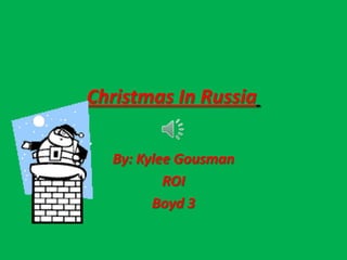 Christmas In Russia
By: Kylee Gousman
ROI
Boyd 3

 