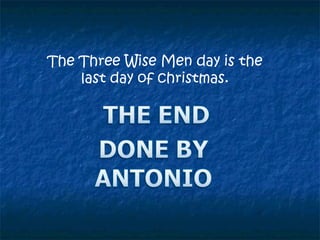 The Three Wise Men day is the
last day of christmas.
 