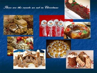 These are the sweets we eat in Christmas
 