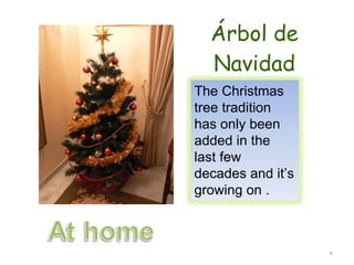Árbol de Navidad The Christmas tree tradition has only been added in the last few decades and it’s growing on . 