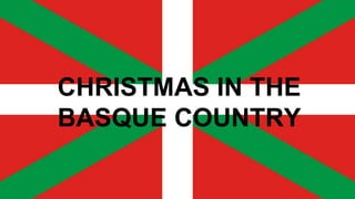CHRISTMAS IN THE
BASQUE COUNTRY
 