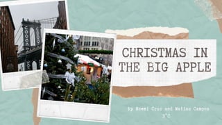 CHRISTMAS IN
THE BIG APPLE
By Noemi Cruz and Matias Campos
3°C
 