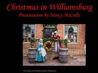 Christmas in Williamsburg Presentation by Nancy McCully Photo courtesy Colonial Williamsburg Foundation, Williamsburg, VA   
