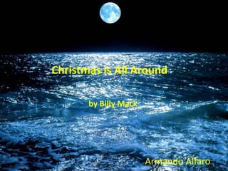 Christmas is All Around
by Billy Mack
Armando Alfaro
 