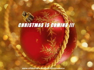 CHRISTMAS IS COMING !!! www.slideshare.net/gabrielvoiculescu 