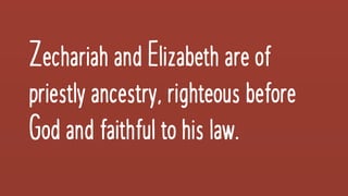 Zechariah andElizabethareof
priestlyancestry, righteousbefore
Godandfaithfultohislaw.
 