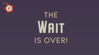 Wait
The
is over!
 