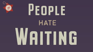 People
hate
Waiting
 
