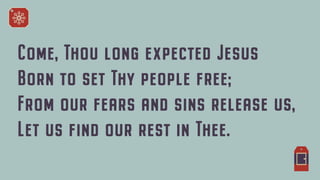 Come, Thou long expected Jesus


Born to set Thy people free;


From our fears and sins release us,


Let us find our rest in Thee.
 