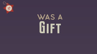 Gift
was a
 