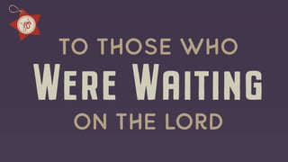 Were Waiting
to Those who
on the Lord
 