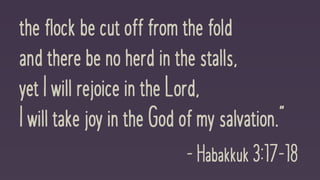 theflockbecutofffromthefold


andthere benoherdinthestalls,


yetIwillrejoiceintheLord,


IwilltakejoyintheGodofmysalvation."
-Habakkuk3:17-18
 