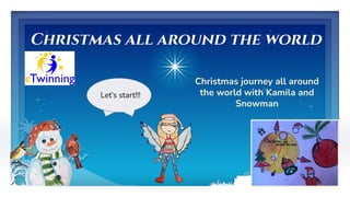 Christmas all around the world
Christmas journey all around
the world with Kamila and
Snowman
Let’s start!!!
 