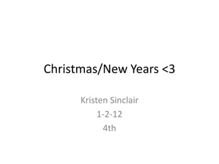 Christmas/New Years <3

      Kristen Sinclair
           1-2-12
            4th
 